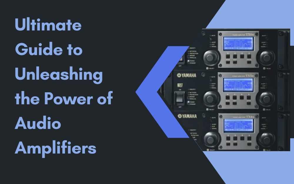 Ultimate Guide to Unleashing the Power of Audio Amplifiers
